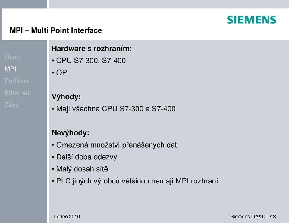 Nevýhody: Omezená množství přenášených dat Delší doba