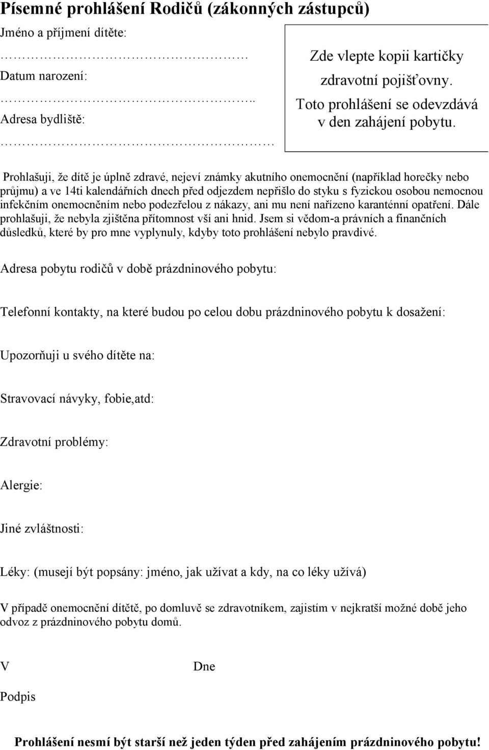 Prohlašuji, že dítě je úplně zdravé, nejeví známky akutního onemocnění (například horečky nebo průjmu) a ve 14ti kalendářních dnech před odjezdem nepřišlo do styku s fyzickou osobou nemocnou