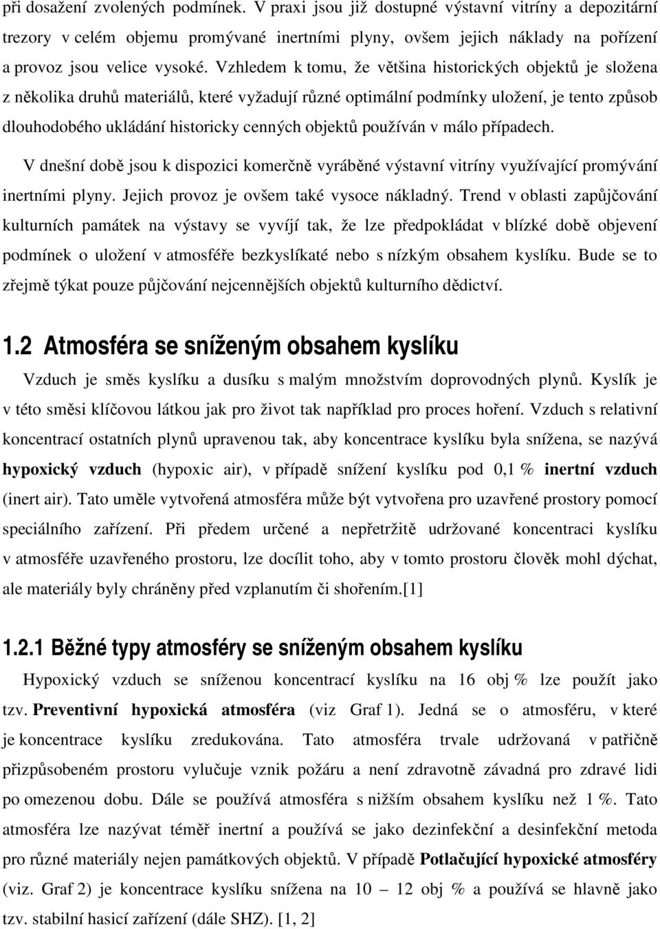 Vzhledem k tomu, že většina historických objektů je složena z několika druhů materiálů, které vyžadují různé optimální podmínky uložení, je tento způsob dlouhodobého ukládání historicky cenných