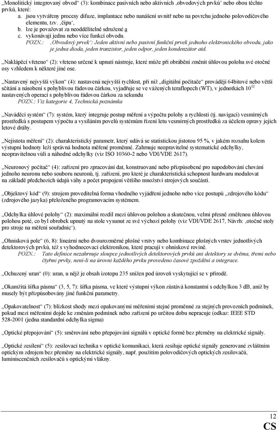 vykonávají jednu nebo více funkcí obvodu. POZN.