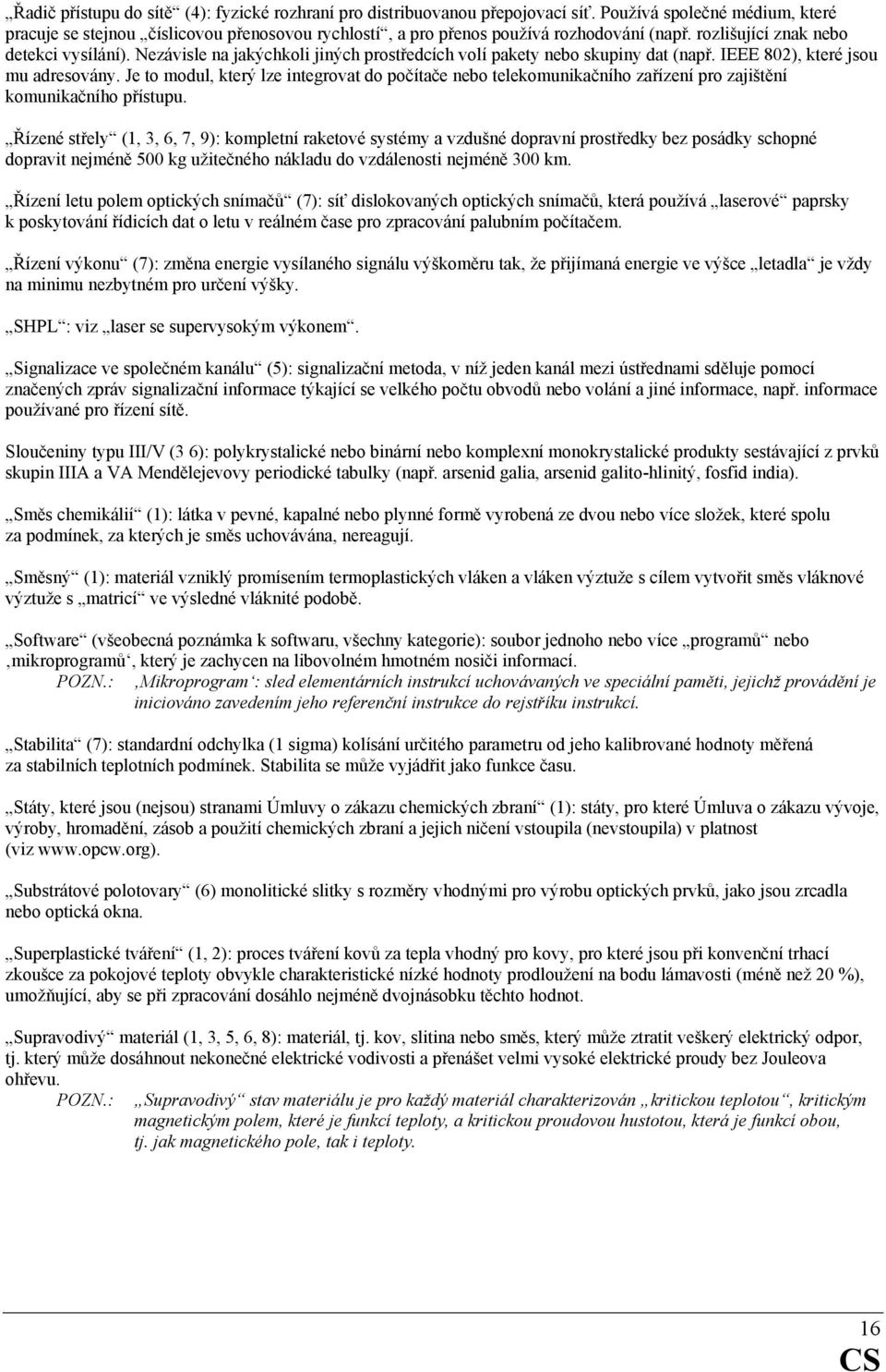 Nezávisle na jakýchkoli jiných prostředcích volí pakety nebo skupiny dat (např. IEEE 802), které jsou mu adresovány.