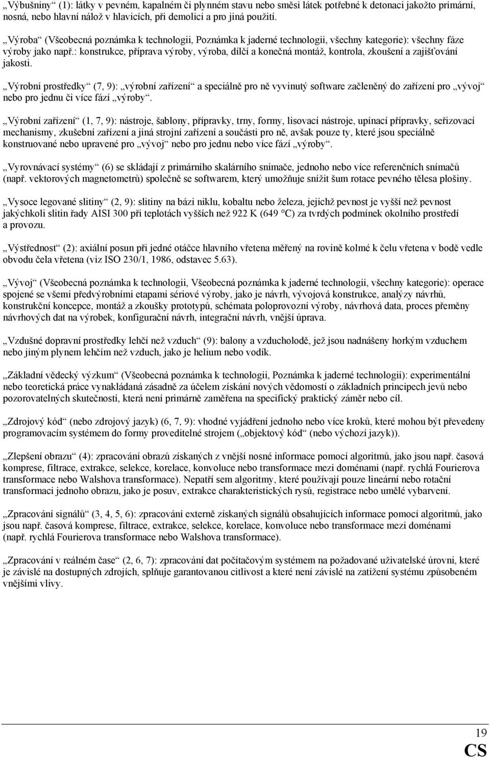 : konstrukce, příprava výroby, výroba, dílčí a konečná montáž, kontrola, zkoušení a zajišťování jakosti.