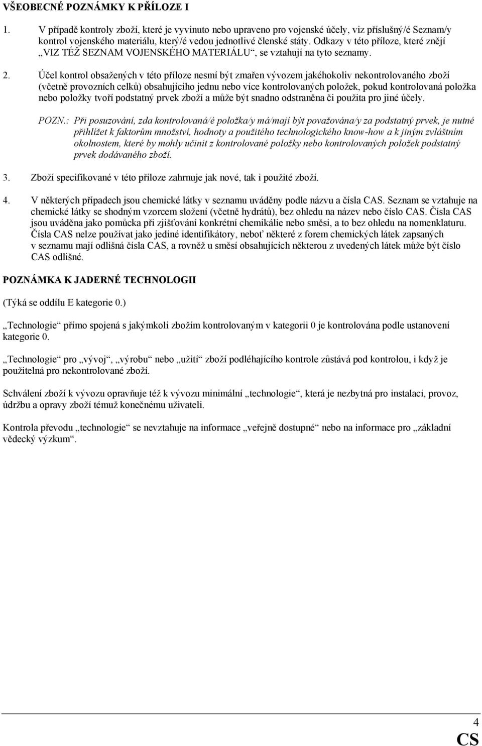 Odkazy v této příloze, které znějí VIZ TÉŽ SEZNAM VOJENSKÉHO MATERIÁLU, se vztahují na tyto seznamy. 2.