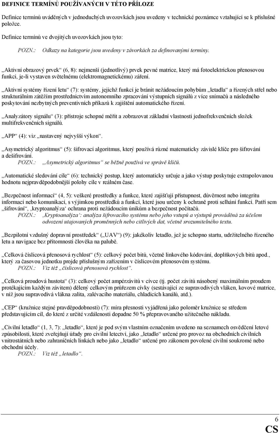 Aktivní obrazový prvek (6, 8): nejmenší (jednotlivý) prvek pevné matrice, který má fotoelektrickou přenosovou funkci, je-li vystaven světelnému (elektromagnetickému) záření.
