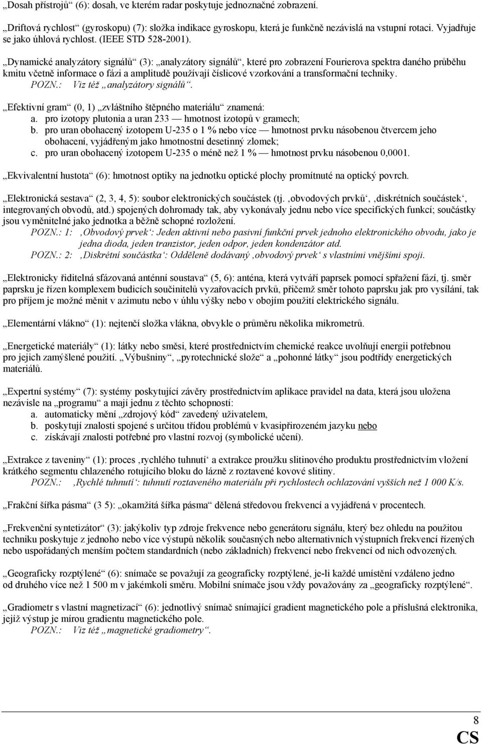 Dynamické analyzátory signálů (3): analyzátory signálů, které pro zobrazení Fourierova spektra daného průběhu kmitu včetně informace o fázi a amplitudě používají číslicové vzorkování a transformační