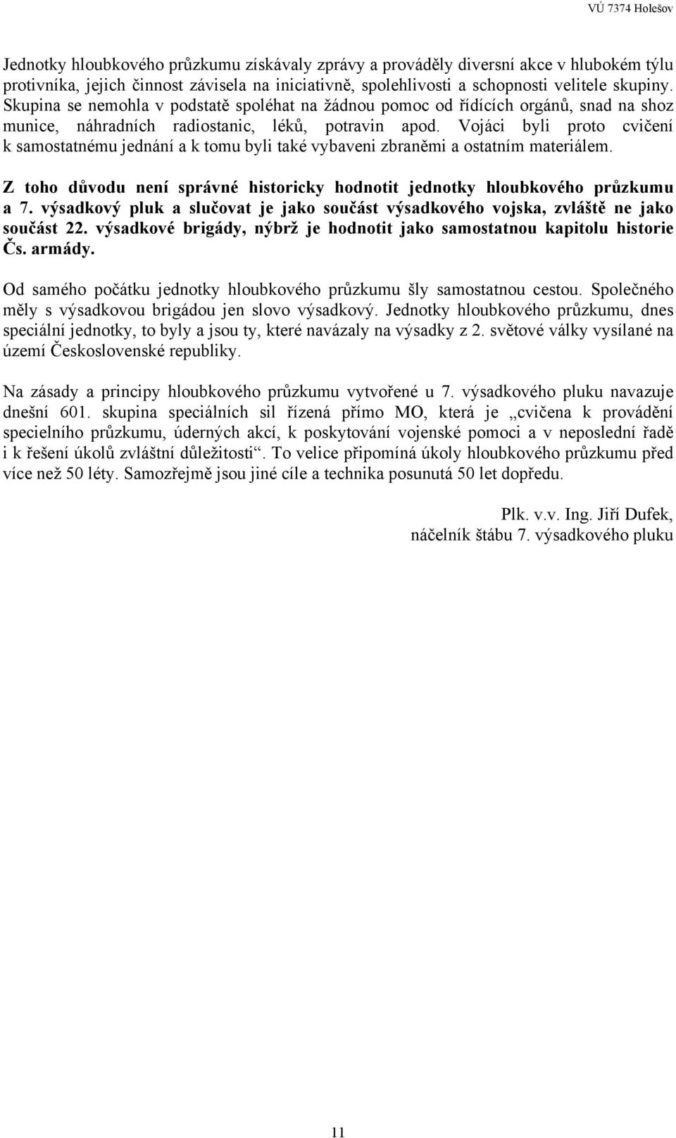 Vojáci byli proto cvičení k samostatnému jednání a k tomu byli také vybaveni zbraněmi a ostatním materiálem. Z toho důvodu není správné historicky hodnotit jednotky hloubkového průzkumu a 7.