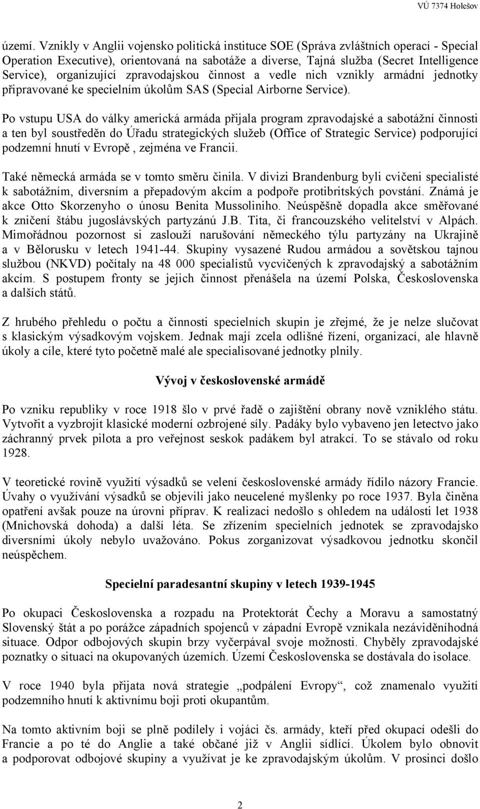 organizující zpravodajskou činnost a vedle nich vznikly armádní jednotky připravované ke specielním úkolům SAS (Special Airborne Service).