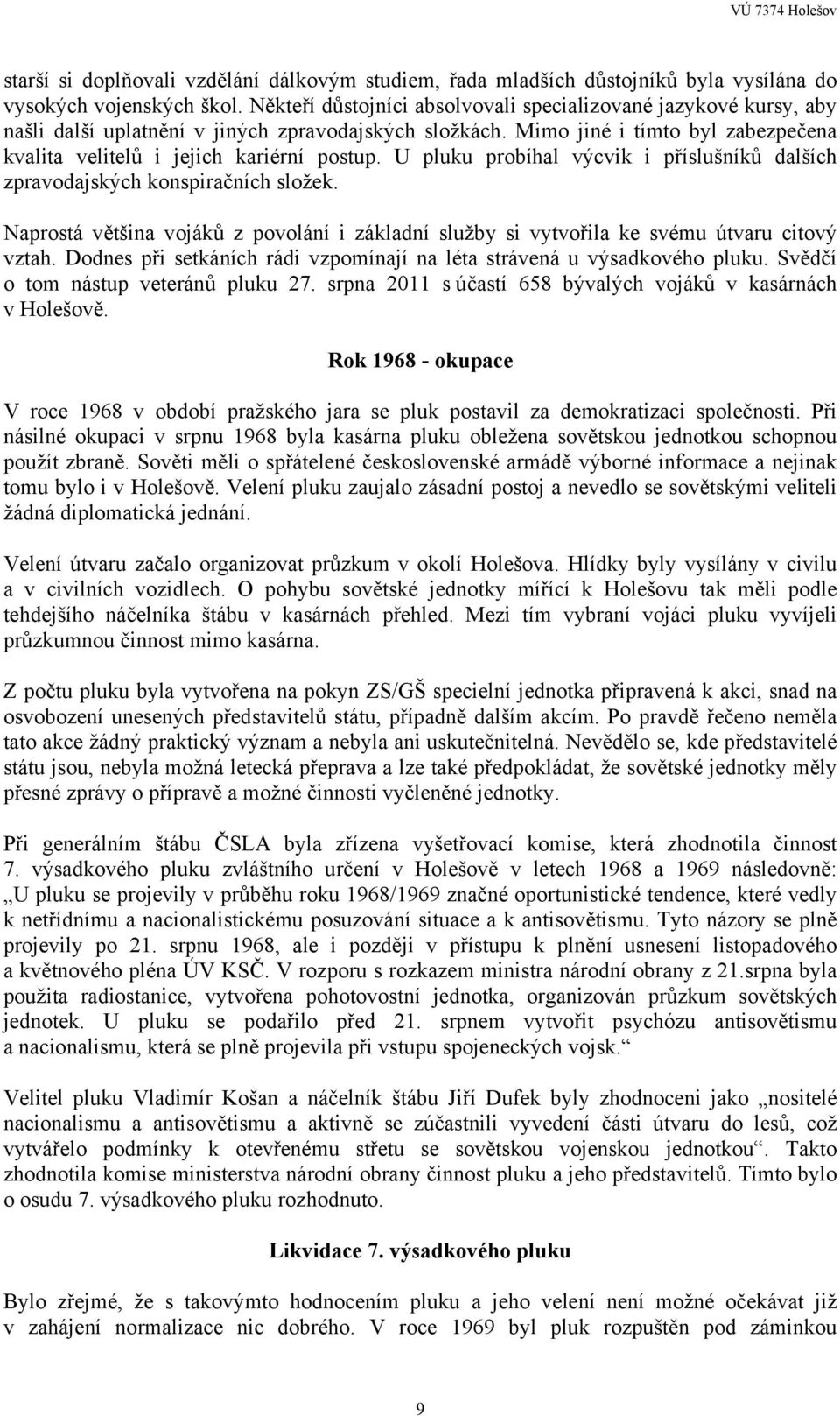 U pluku probíhal výcvik i příslušníků dalších zpravodajských konspiračních složek. Naprostá většina vojáků z povolání i základní služby si vytvořila ke svému útvaru citový vztah.