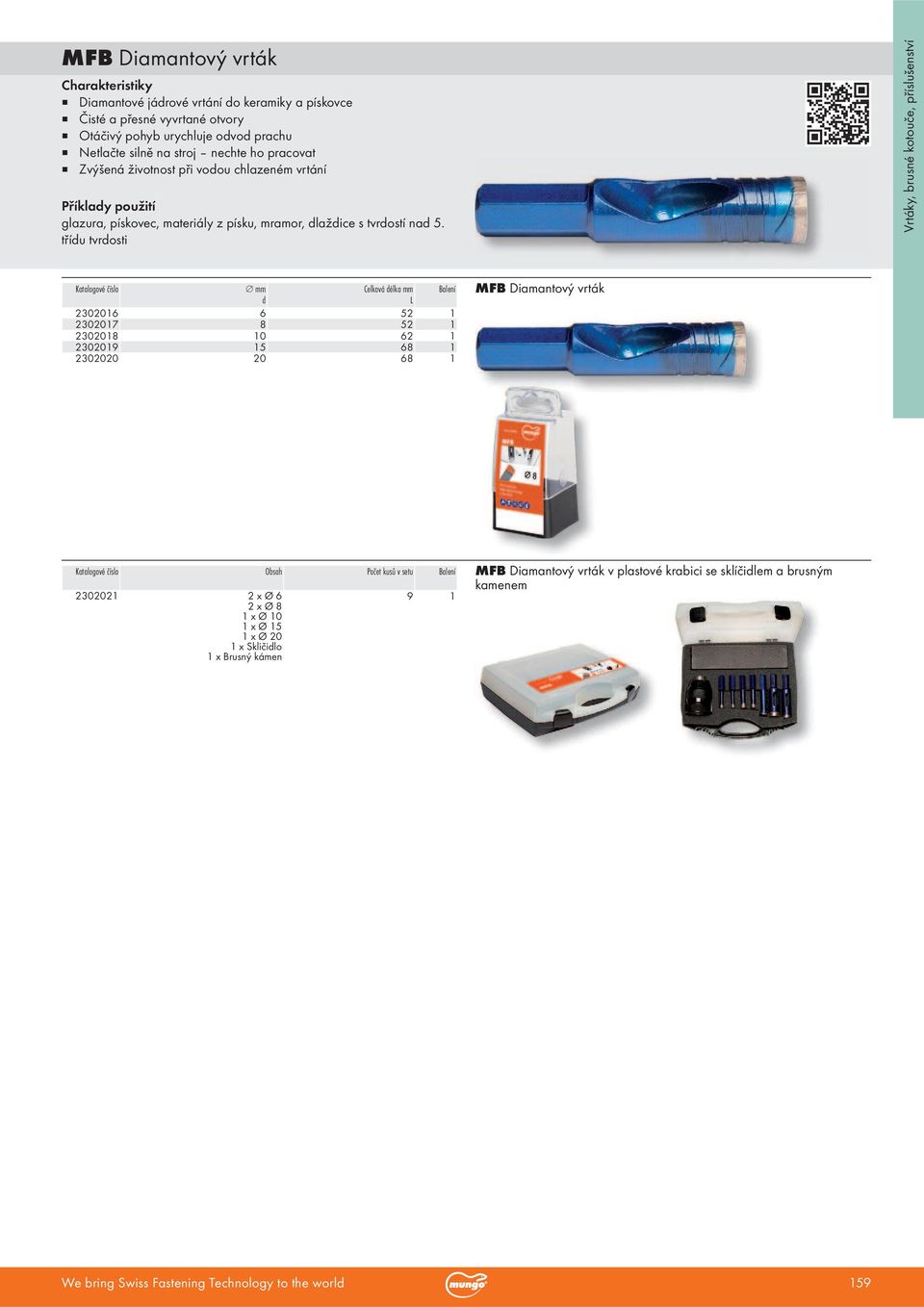 třídu tvrdosti Katalogové číslo Ø mm Celková délka mm Balení d L 2302016 6 52 1 2302017 8 52 1 2302018 10 62 1 2302019 15 68 1 2302020 20 68 1 MFB Diamantový vrták