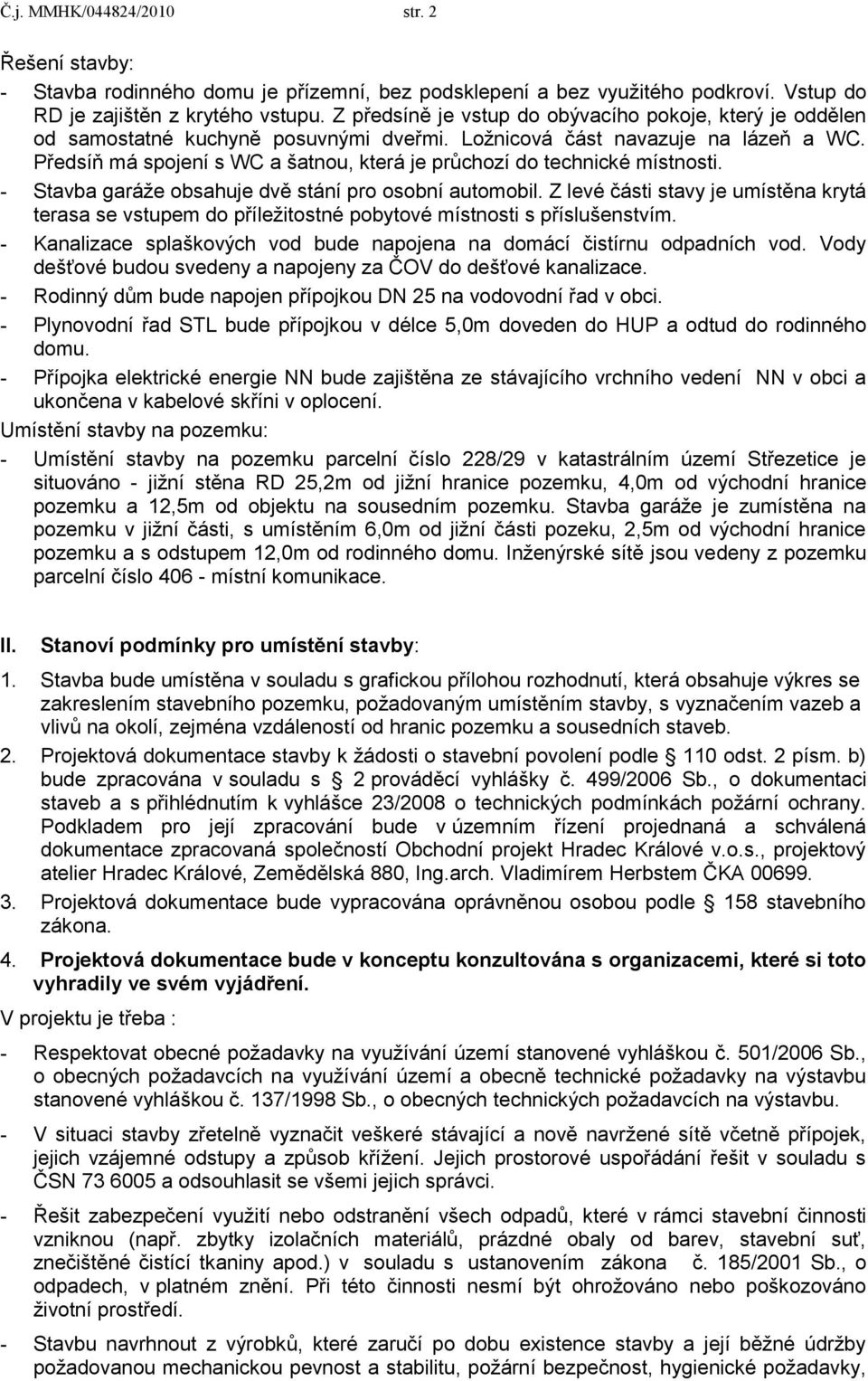 Předsíň má spojení s WC a šatnou, která je průchozí do technické místnosti. - Stavba garáţe obsahuje dvě stání pro osobní automobil.