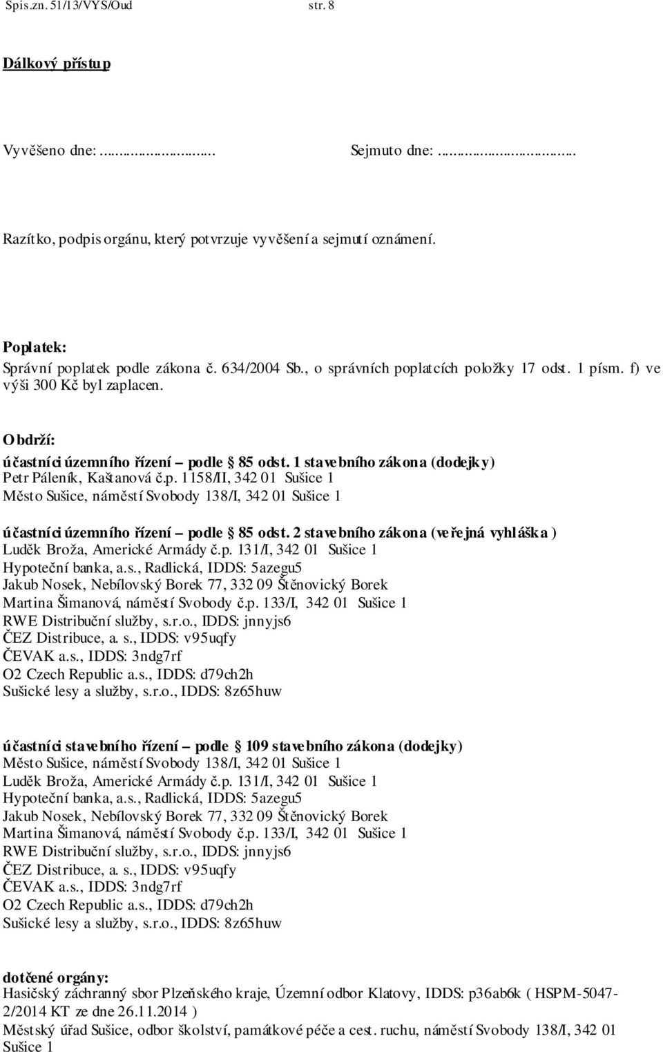 p. 1158/II, 342 01 Sušice 1 Město Sušice, náměstí Svobody 138/I, 342 01 Sušice 1 účastníci územního řízení podle 85 odst. 2 stavebního zákona (veřejná vyhláška ) Luděk Broža, Americké Armády č.p. 131/I, 342 01 Sušice 1 Hypoteční banka, a.