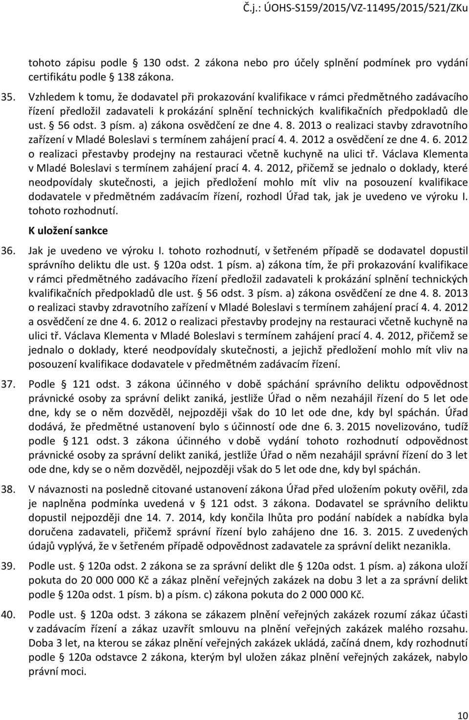 3 písm. a) zákona osvědčení ze dne 4. 8. 2013 o realizaci stavby zdravotního zařízení v Mladé Boleslavi s termínem zahájení prací 4. 4. 2012 a osvědčení ze dne 4. 6.