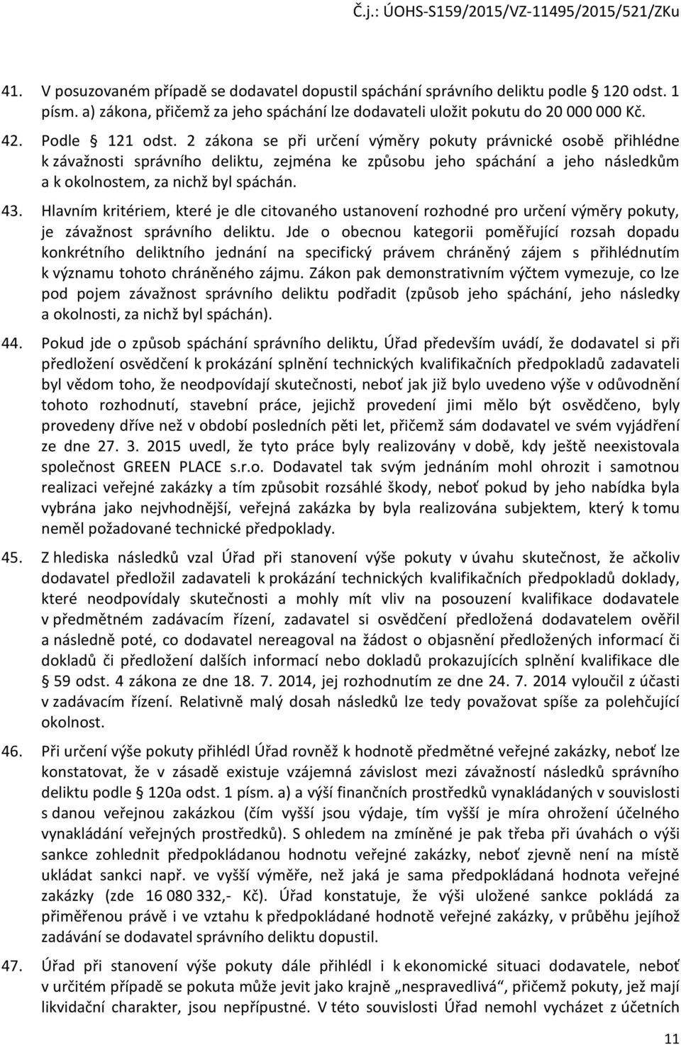 43. Hlavním kritériem, které je dle citovaného ustanovení rozhodné pro určení výměry pokuty, je závažnost správního deliktu.