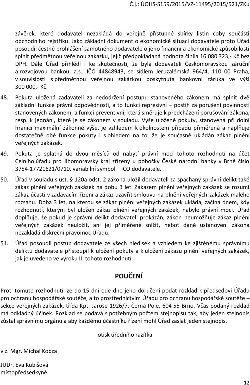 předpokládaná hodnota činila 16 080 323,- Kč bez DPH. Dále Úřad přihlédl i ke sk