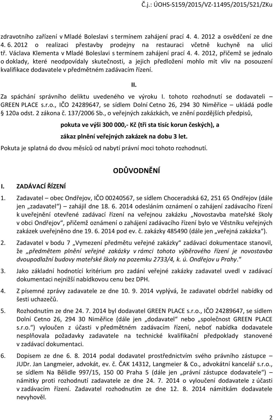 4. 2012, přičemž se jednalo o doklady, které neodpovídaly skutečnosti, a jejich předložení mohlo mít vliv na posouzení kvalifikace dodavatele v předmětném zadávacím řízení. II.
