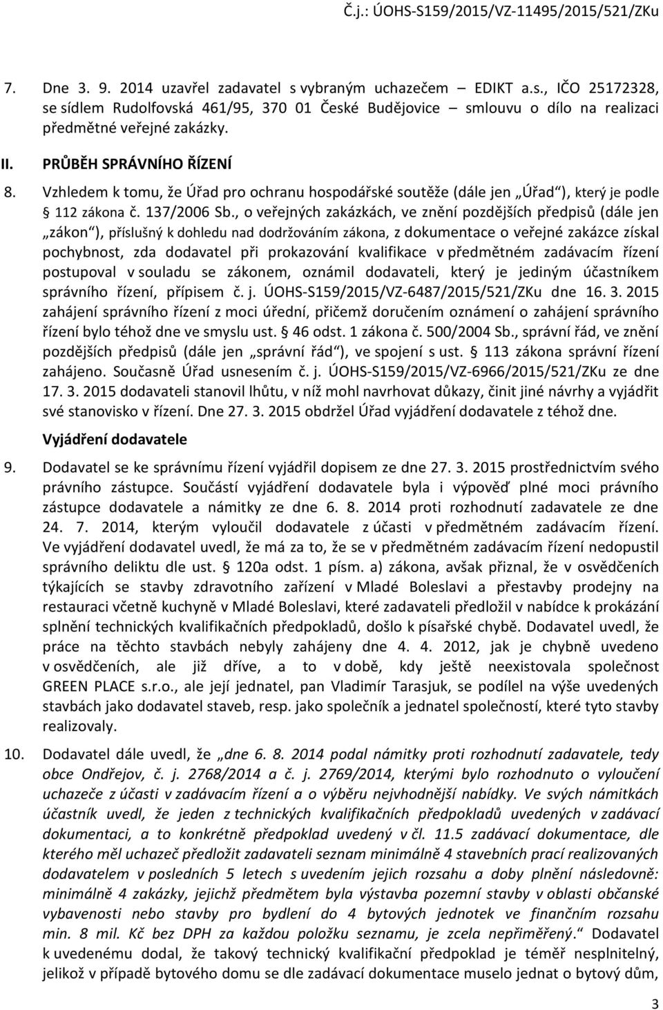 , o veřejných zakázkách, ve znění pozdějších předpisů (dále jen zákon ), příslušný k dohledu nad dodržováním zákona, z dokumentace o veřejné zakázce získal pochybnost, zda dodavatel při prokazování