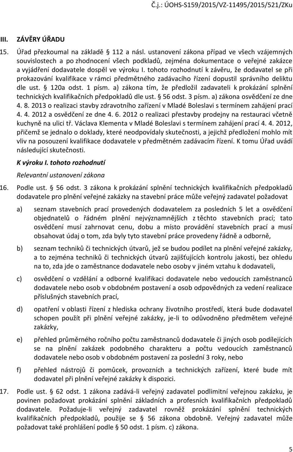 tohoto rozhodnutí k závěru, že dodavatel se při prokazování kvalifikace v rámci předmětného zadávacího řízení dopustil správního deliktu dle ust. 120a odst. 1 písm.