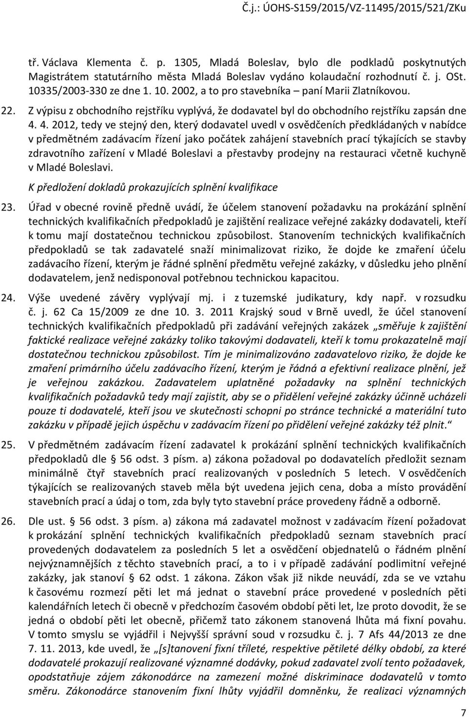 4. 2012, tedy ve stejný den, který dodavatel uvedl v osvědčeních předkládaných v nabídce v předmětném zadávacím řízení jako počátek zahájení stavebních prací týkajících se stavby zdravotního zařízení