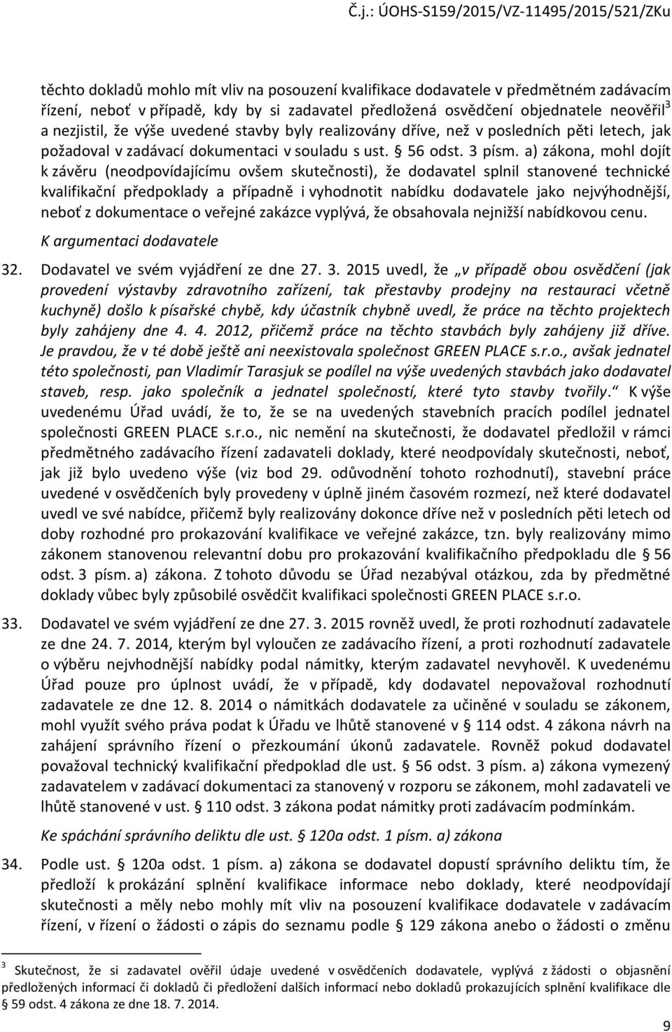 a) zákona, mohl dojít k závěru (neodpovídajícímu ovšem skutečnosti), že dodavatel splnil stanovené technické kvalifikační předpoklady a případně i vyhodnotit nabídku dodavatele jako nejvýhodnější,