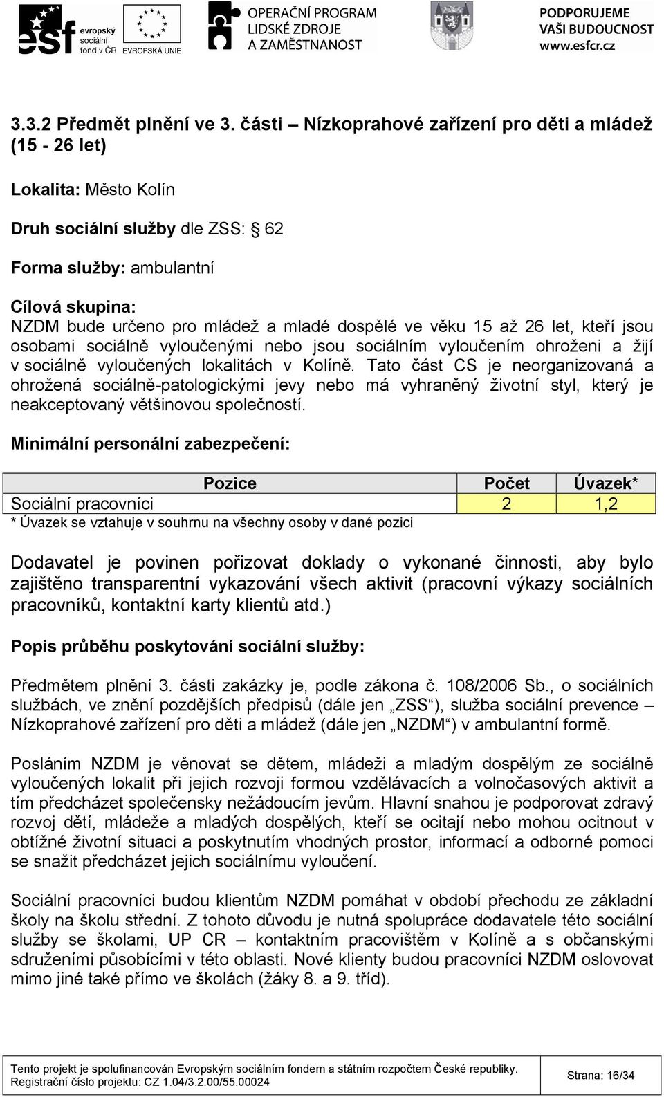 ve věku 15 až 26 let, kteří jsou osobami sociálně vyloučenými nebo jsou sociálním vyloučením ohroženi a žijí v sociálně vyloučených lokalitách v Kolíně.