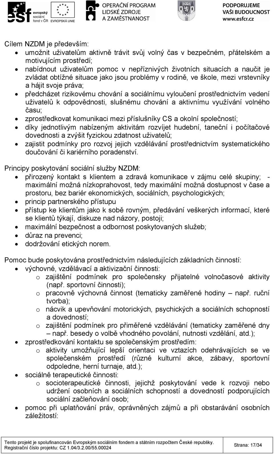 odpovědnosti, slušnému chování a aktivnímu využívání volného času; zprostředkovat komunikaci mezi příslušníky CS a okolní společností; díky jednotlivým nabízeným aktivitám rozvíjet hudební, taneční i