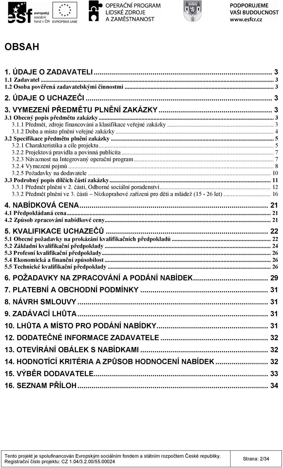 .. 5 3.2.2 Projektová pravidla a povinná publicita... 7 3.2.3 Návaznost na Integrovaný operační program... 7 3.2.4 Vymezení pojmů... 8 3.2.5 Požadavky na dodavatele... 10 3.