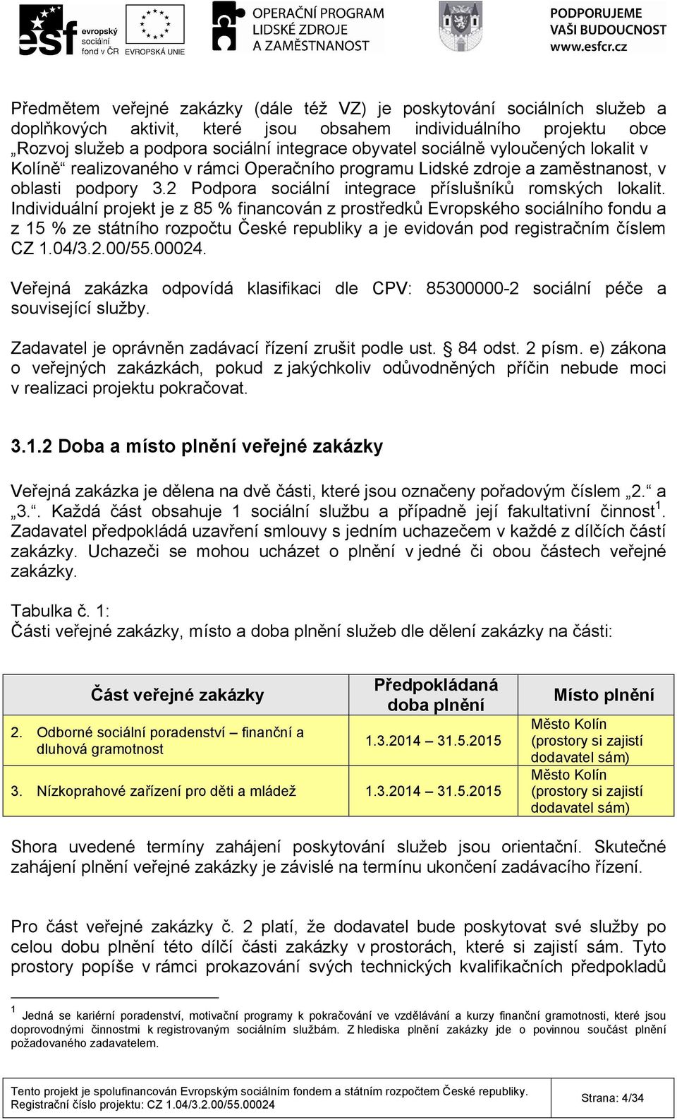 Individuální projekt je z 85 % financován z prostředků Evropského sociálního fondu a z 15 % ze státního rozpočtu České republiky a je evidován pod registračním číslem CZ 1.04/3.2.00/55.00024.