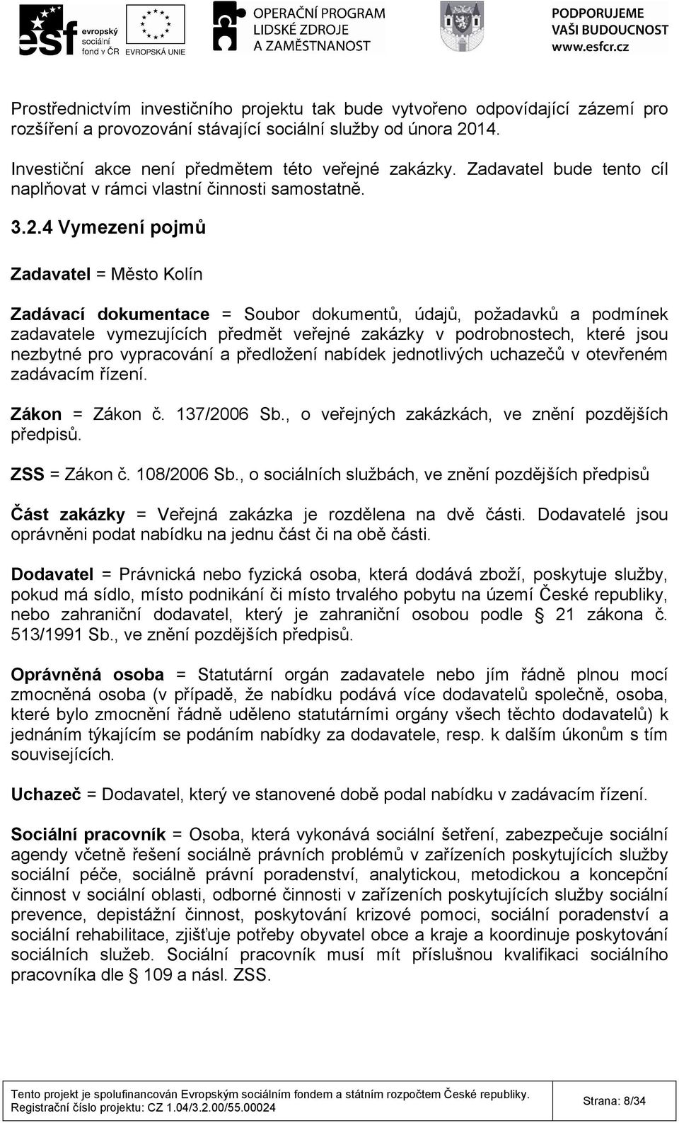 4 Vymezení pojmů Zadavatel = Město Kolín Zadávací dokumentace = Soubor dokumentů, údajů, požadavků a podmínek zadavatele vymezujících předmět veřejné zakázky v podrobnostech, které jsou nezbytné pro