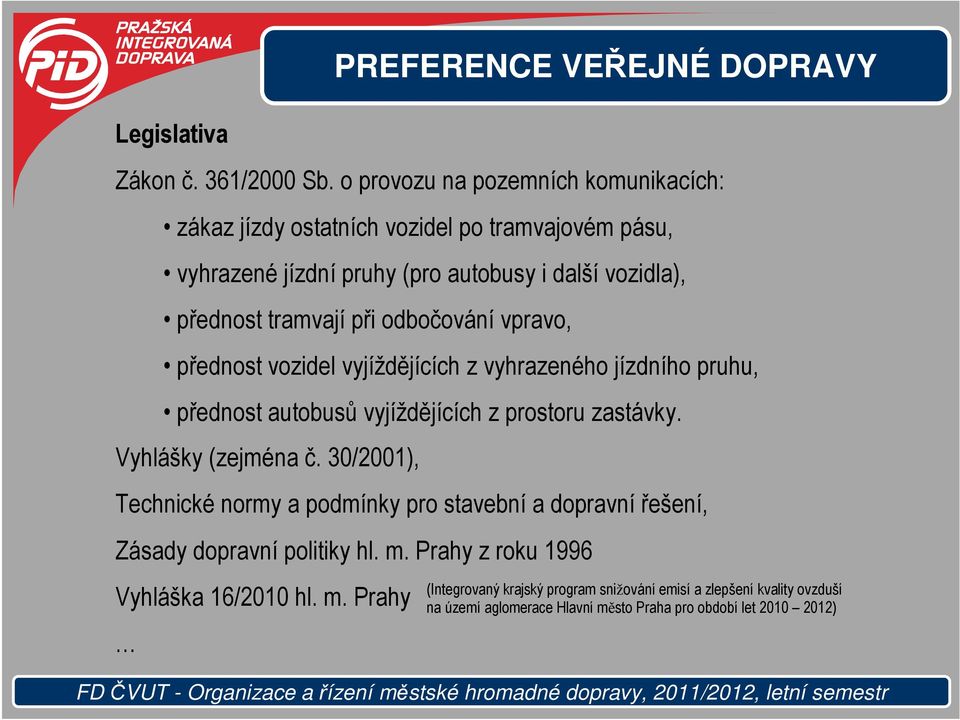 odbočování vpravo, přednost vozidel vyjíždějících z vyhrazeného jízdního pruhu, přednost autobusů vyjíždějících z prostoru zastávky. Vyhlášky (zejména č.