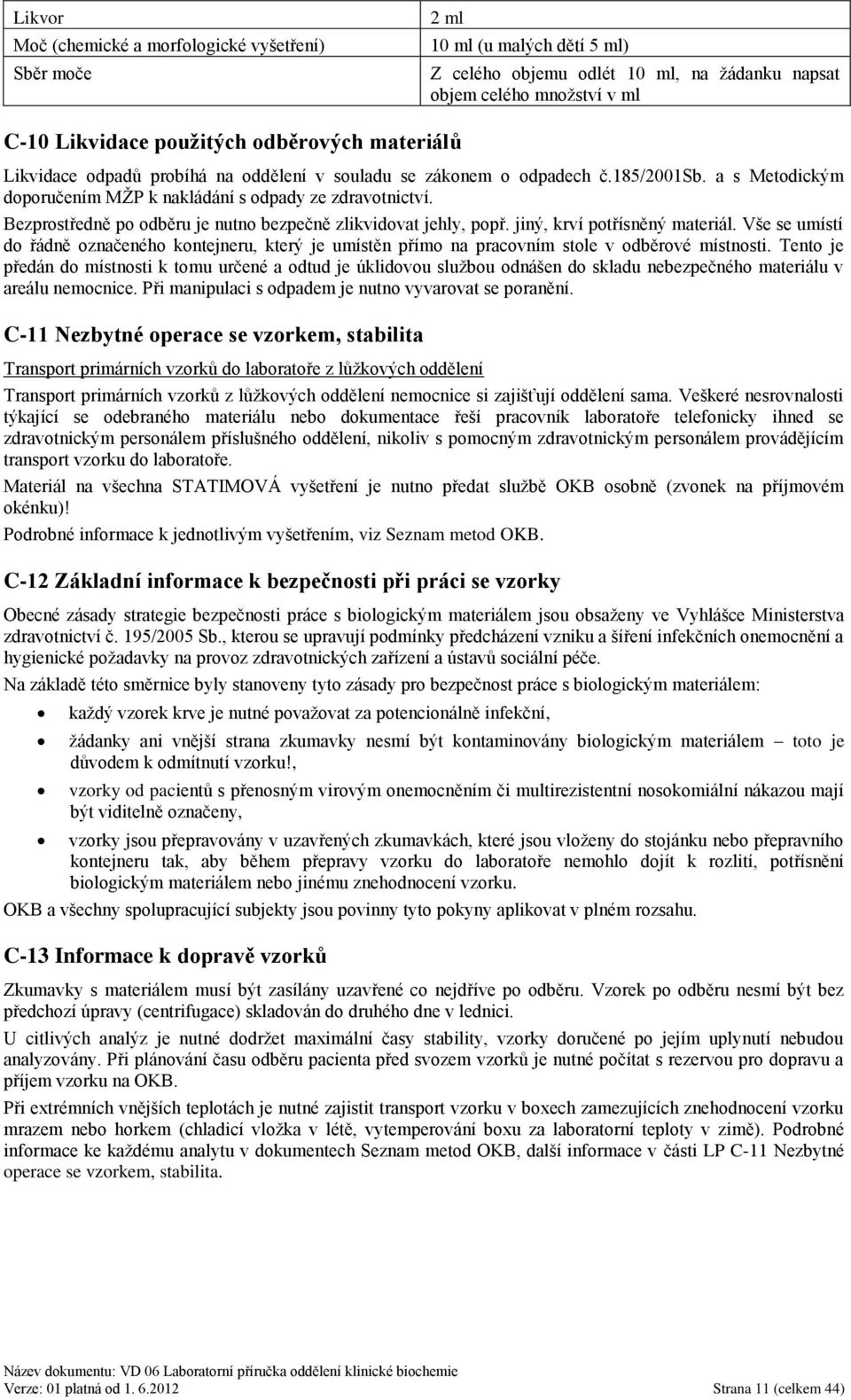 Bezprostředně po odběru je nutno bezpečně zlikvidovat jehly, popř. jiný, krví potřísněný materiál.