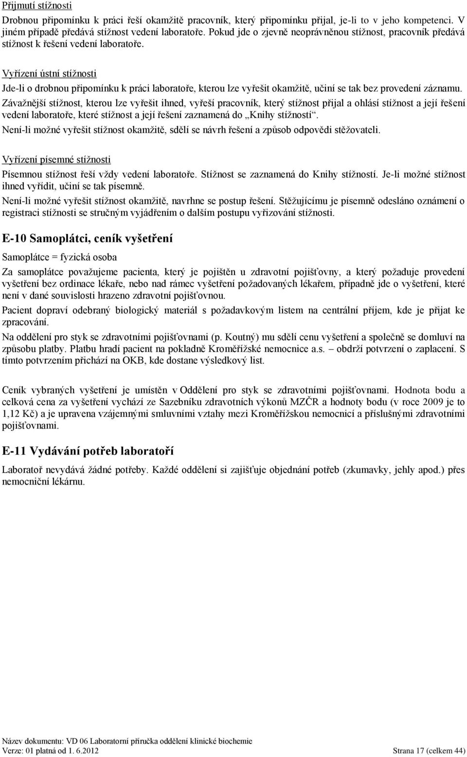 Vyřízení ústní stíţnosti Jde-li o drobnou připomínku k práci laboratoře, kterou lze vyřešit okamţitě, učiní se tak bez provedení záznamu.