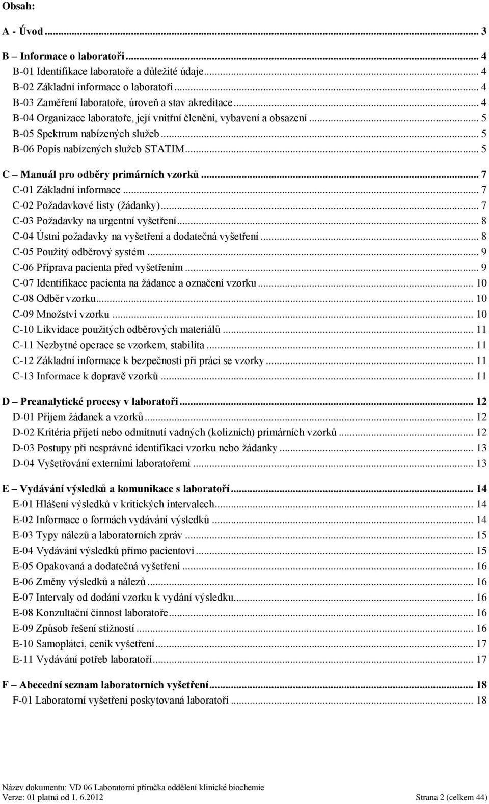 .. 7 C-01 Základní informace... 7 C-02 Poţadavkové listy (ţádanky)... 7 C-03 Poţadavky na urgentní vyšetření... 8 C-04 Ústní poţadavky na vyšetření a dodatečná vyšetření.