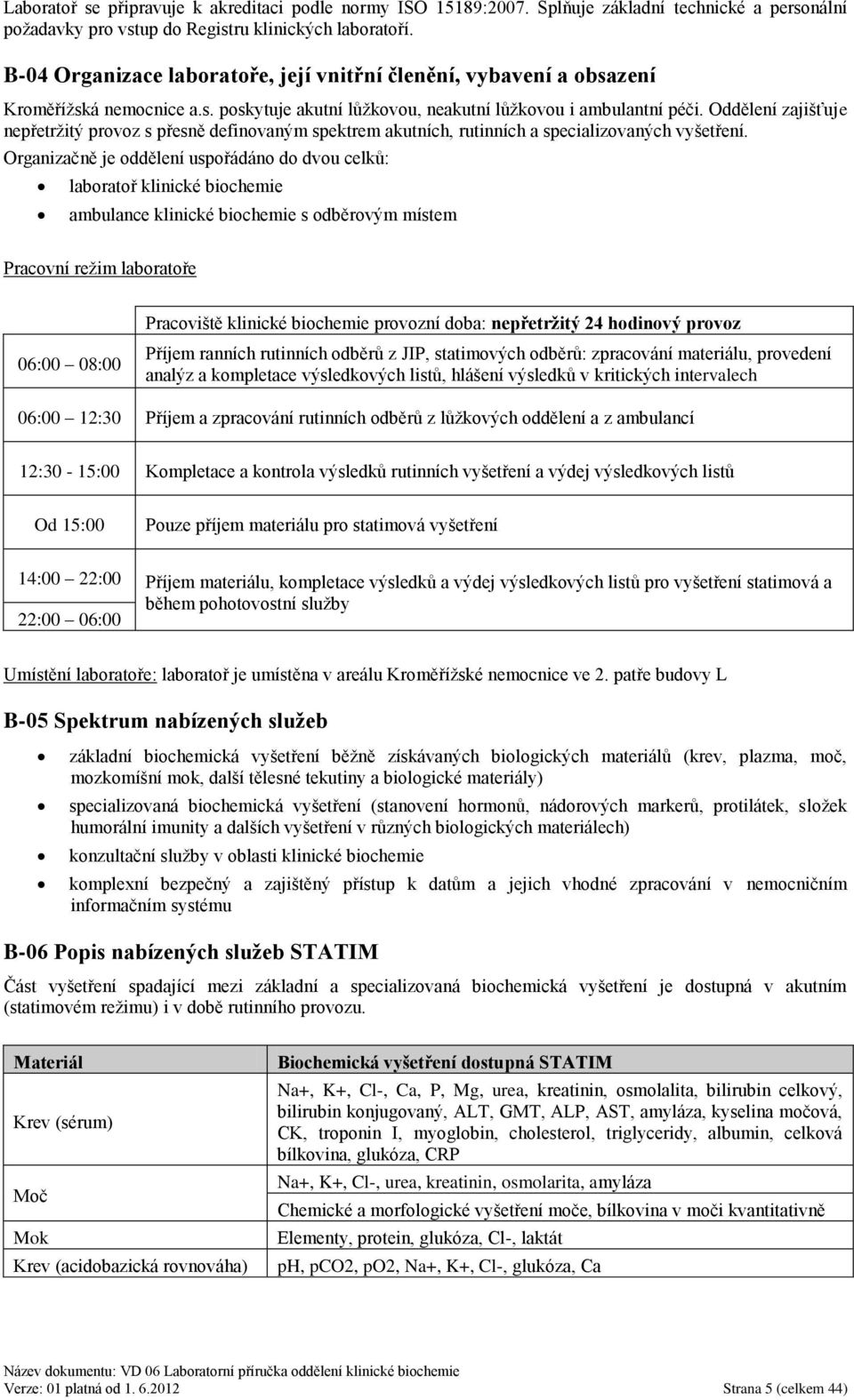 Oddělení zajišťuje nepřetrţitý provoz s přesně definovaným spektrem akutních, rutinních a specializovaných vyšetření.