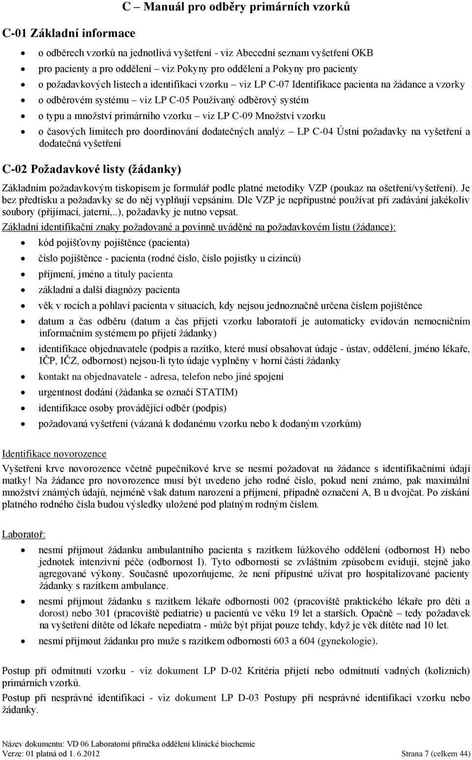 primárního vzorku viz LP C-09 Mnoţství vzorku o časových limitech pro doordinování dodatečných analýz LP C-04 Ústní poţadavky na vyšetření a dodatečná vyšetření C-02 Poţadavkové listy (ţádanky)