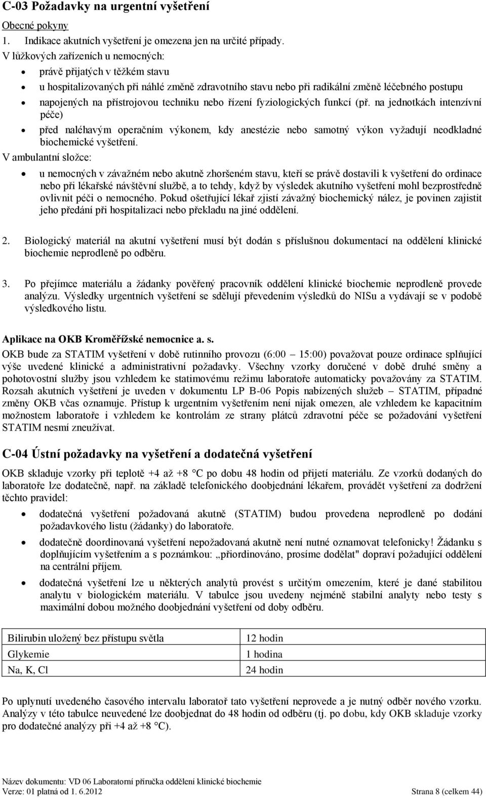 nebo řízení fyziologických funkcí (př. na jednotkách intenzívní péče) před naléhavým operačním výkonem, kdy anestézie nebo samotný výkon vyţadují neodkladné biochemické vyšetření.