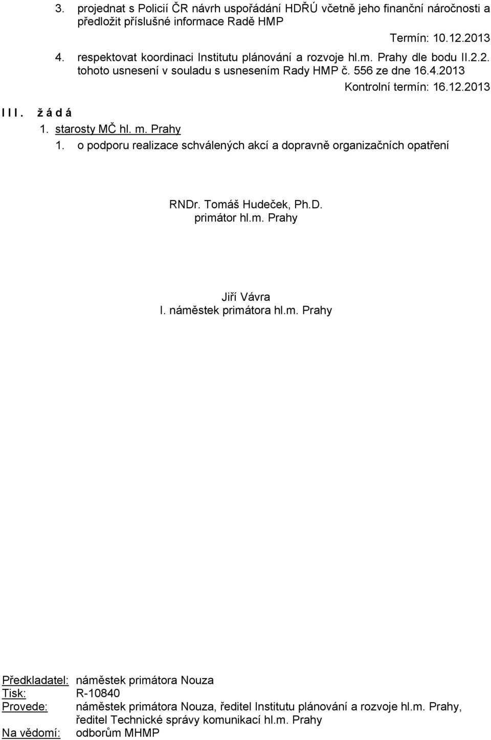 2013 III. žádá 1. starosty MČ hl. m. Prahy 1. o podporu realizace schválených akcí a dopravně organizačních opatření RNDr. Tomáš Hudeček, Ph.D. primátor hl.m. Prahy Jiří Vávra I.