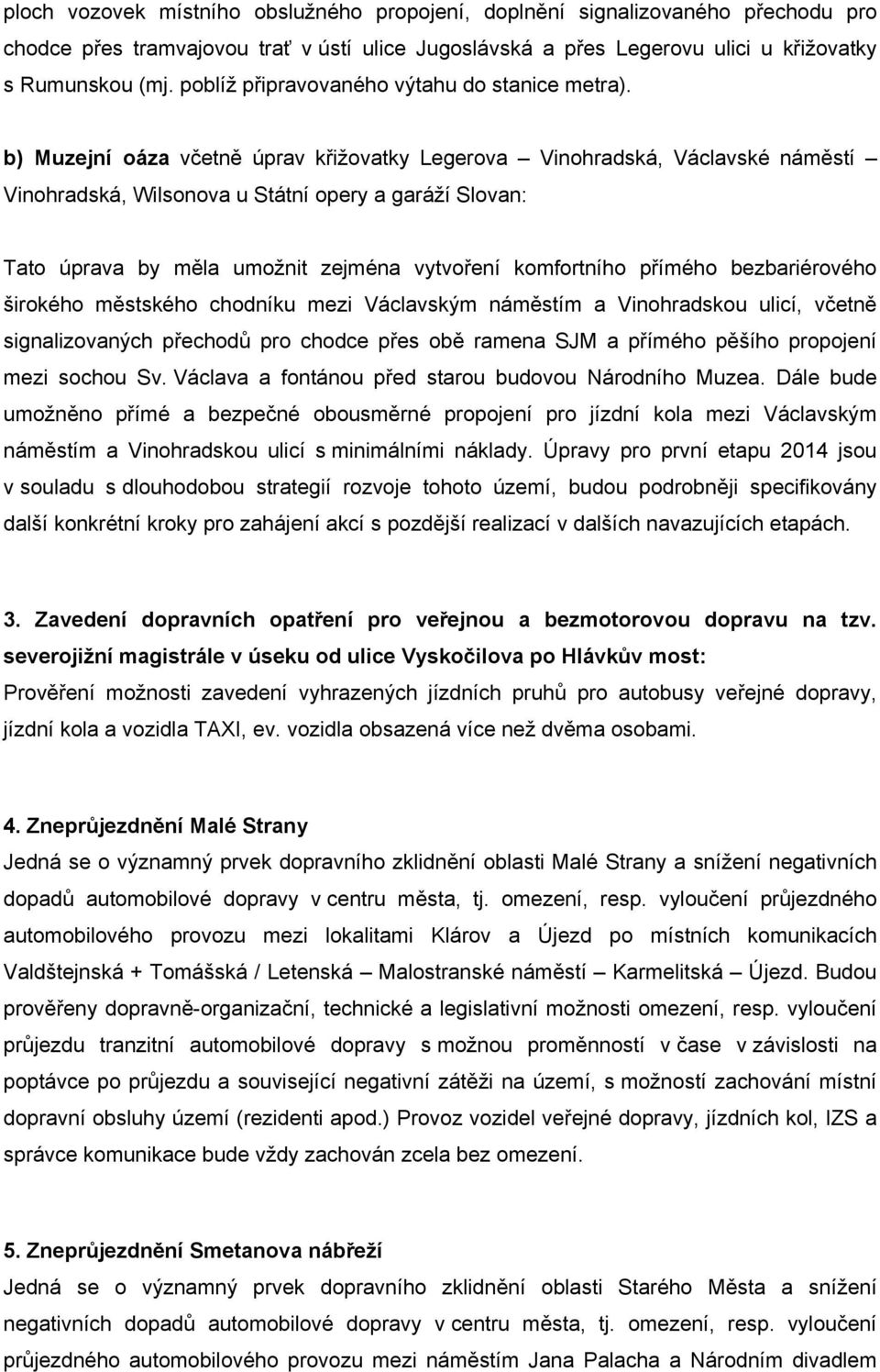b) Muzejní oáza včetně úprav křižovatky Legerova Vinohradská, Václavské náměstí Vinohradská, Wilsonova u Státní opery a garáží Slovan: Tato úprava by měla umožnit zejména vytvoření komfortního