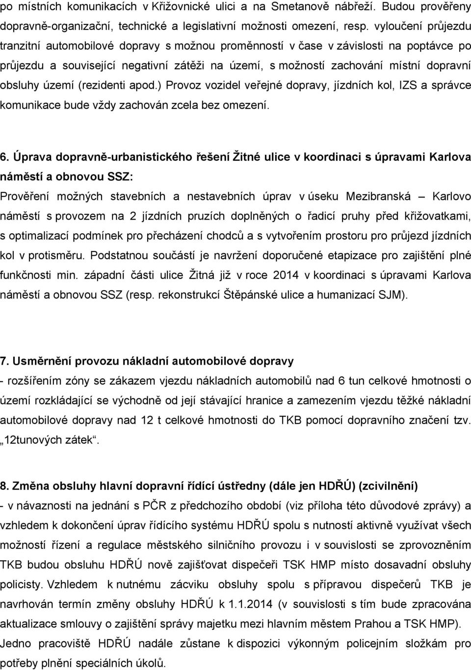obsluhy území (rezidenti apod.) Provoz vozidel veřejné dopravy, jízdních kol, IZS a správce komunikace bude vždy zachován zcela bez omezení. 6.