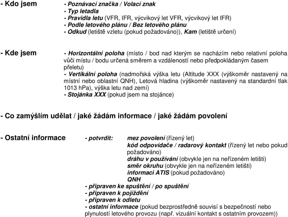 přeletu) - Vertikální poloha (nadmořská výška letu (Altitude XXX (výškoměr nastavený na místní nebo oblastní QNH), Letová hladina (výškoměr nastavený na standardní tlak 1013 hpa), výška letu nad