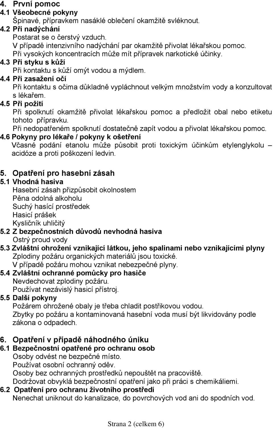 4.4 Při zasažení očí Při kontaktu s očima důkladně vypláchnout velkým množstvím vody a konzultovat s lékařem. 4.