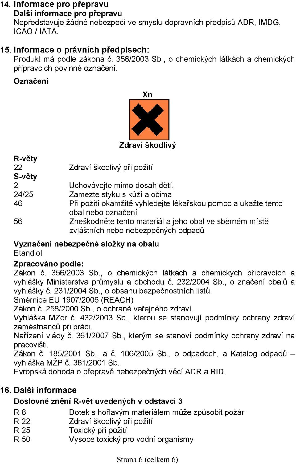 Označení Xn Zdraví škodlivý R-věty 22 Zdraví škodlivý při požití S-věty 2 Uchovávejte mimo dosah dětí.