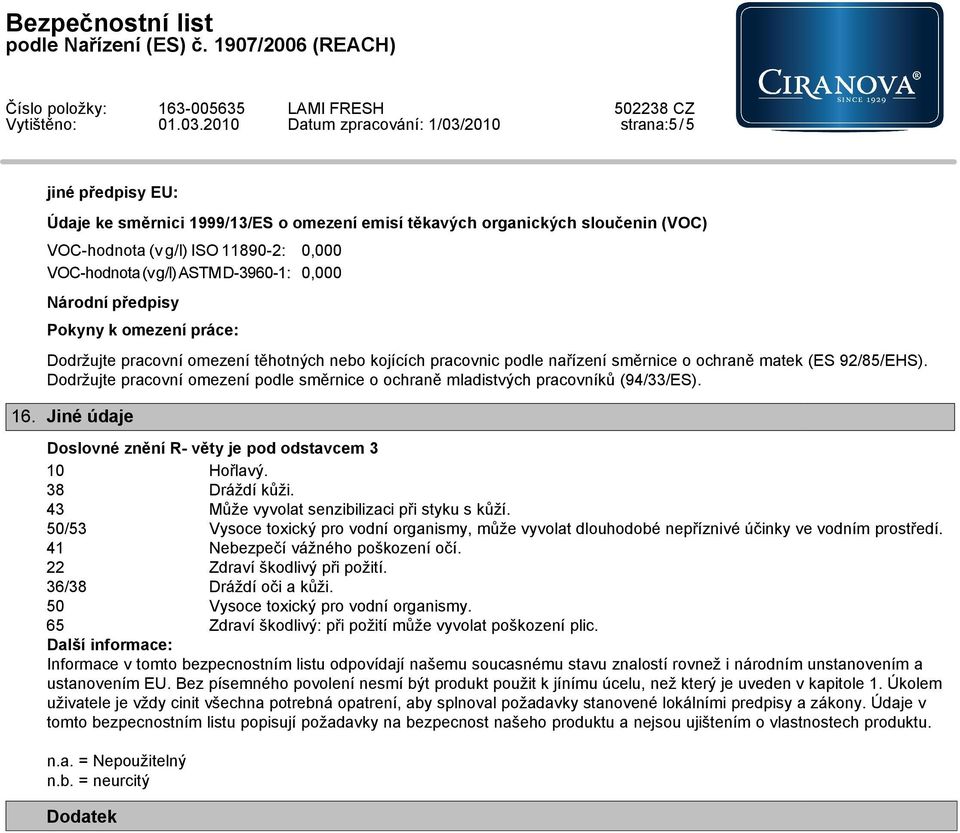 Dodržujte pracovní omezení podle směrnice o ochraně mladistvých pracovníků (94/33/ES). 16. Jiné údaje Doslovné znění R- věty je pod odstavcem 3 10 Hořlavý. 38 Dráždí kůži.