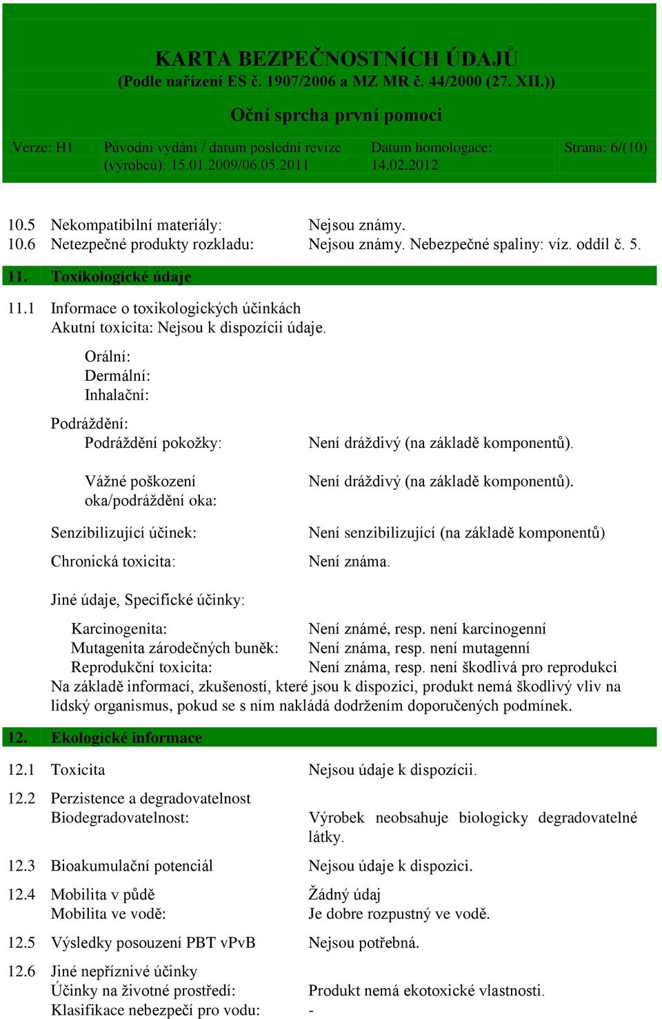 Vážné poškození oka/podráždění oka: Senzibilizující účinek: Chronická toxicita: Není dráždivý (na základě komponentů). Není senzibilizující (na základě komponentů) Není známa.