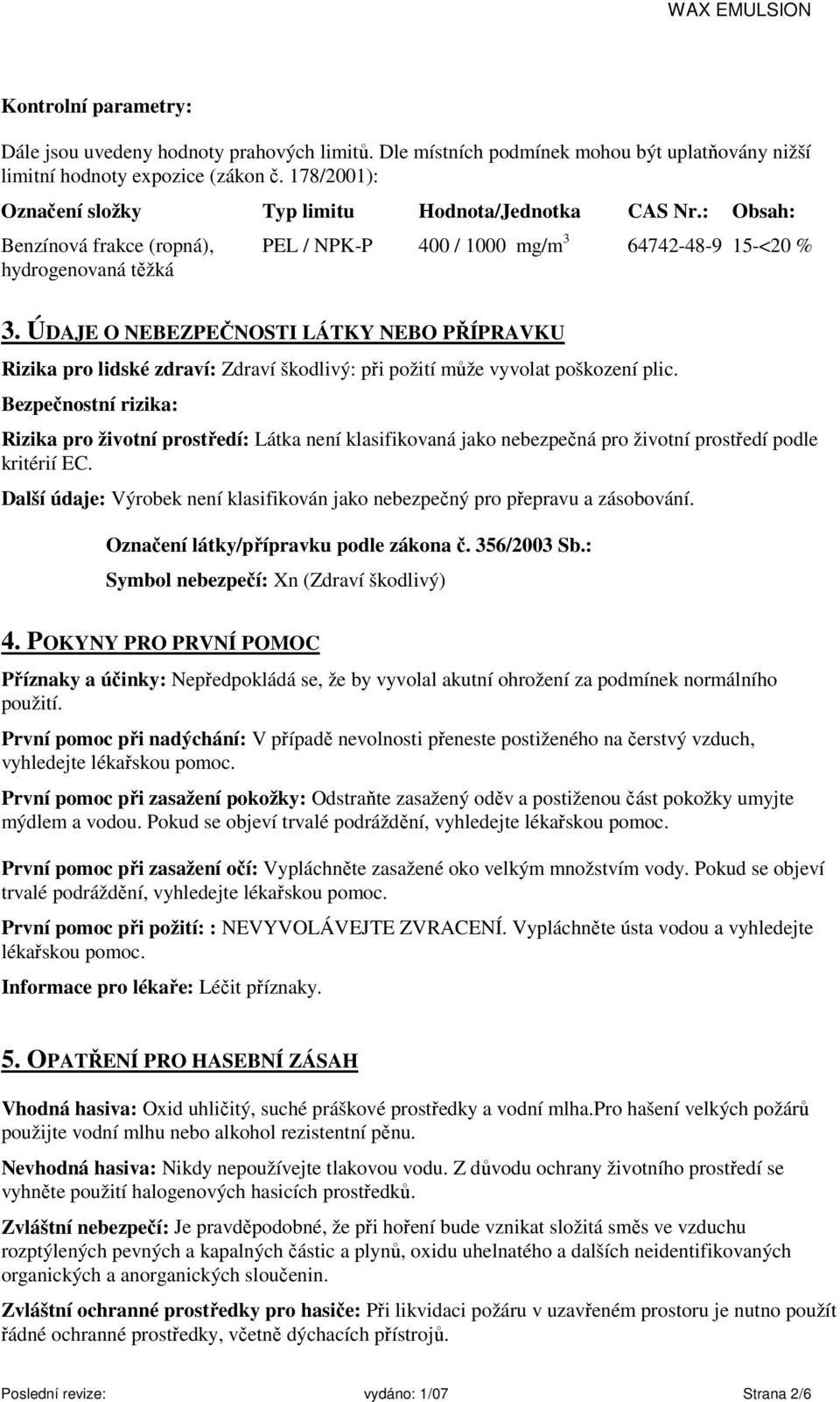 ÚDAJE O NEBEZPEČNOSTI LÁTKY NEBO PŘÍPRAVKU Rizika pro lidské zdraví: Zdraví škodlivý: při požití může vyvolat poškození plic.