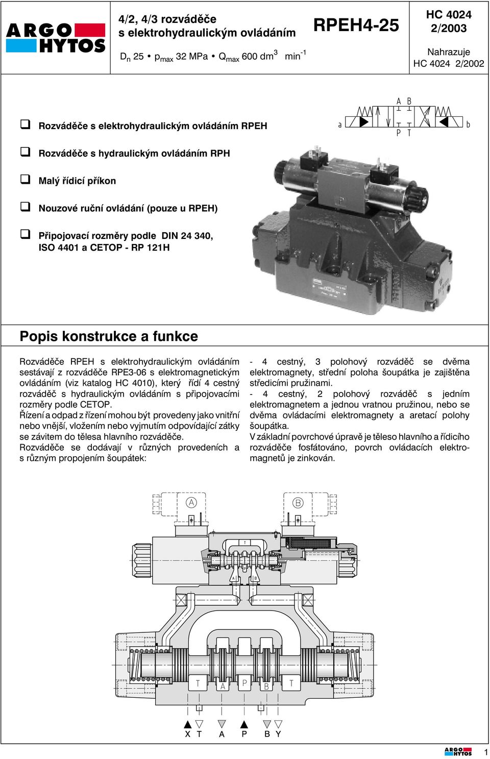 elektrohydraulickým ovládáním sestávají z rozváděče RPE3-06s elektromagnetickým ovládáním (viz katalog HC 4010), který řídí 4 cestný rozváděč s hydraulickým ovládáním s připojovacími rozměry podle