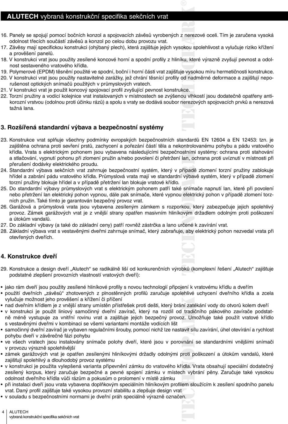 V konstrukci vrat jsou použity zesílené koncové horní a spodní profily z hliníku, které výrazně zvyšují pevnost a odolnost sestaveného vratového křídla. 19.