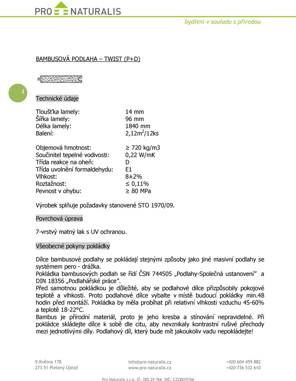 Povrchová úprava 7-vrstvý matný lak s UV ochranou. Všeobecné pokyny pokládky Dílce bambusové podlahy se pokládají stejnými způsoby jako jiné masivní podlahy se systémem pero - drážka.