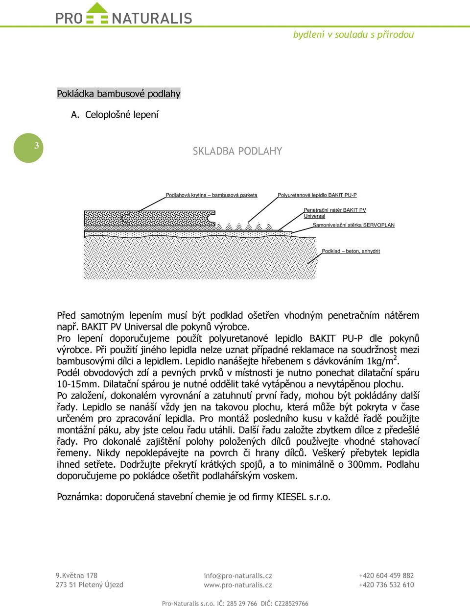 Před samotným lepením musí být podklad ošetřen vhodným penetračním nátěrem např. BAKIT PV Universal dle pokynů výrobce.