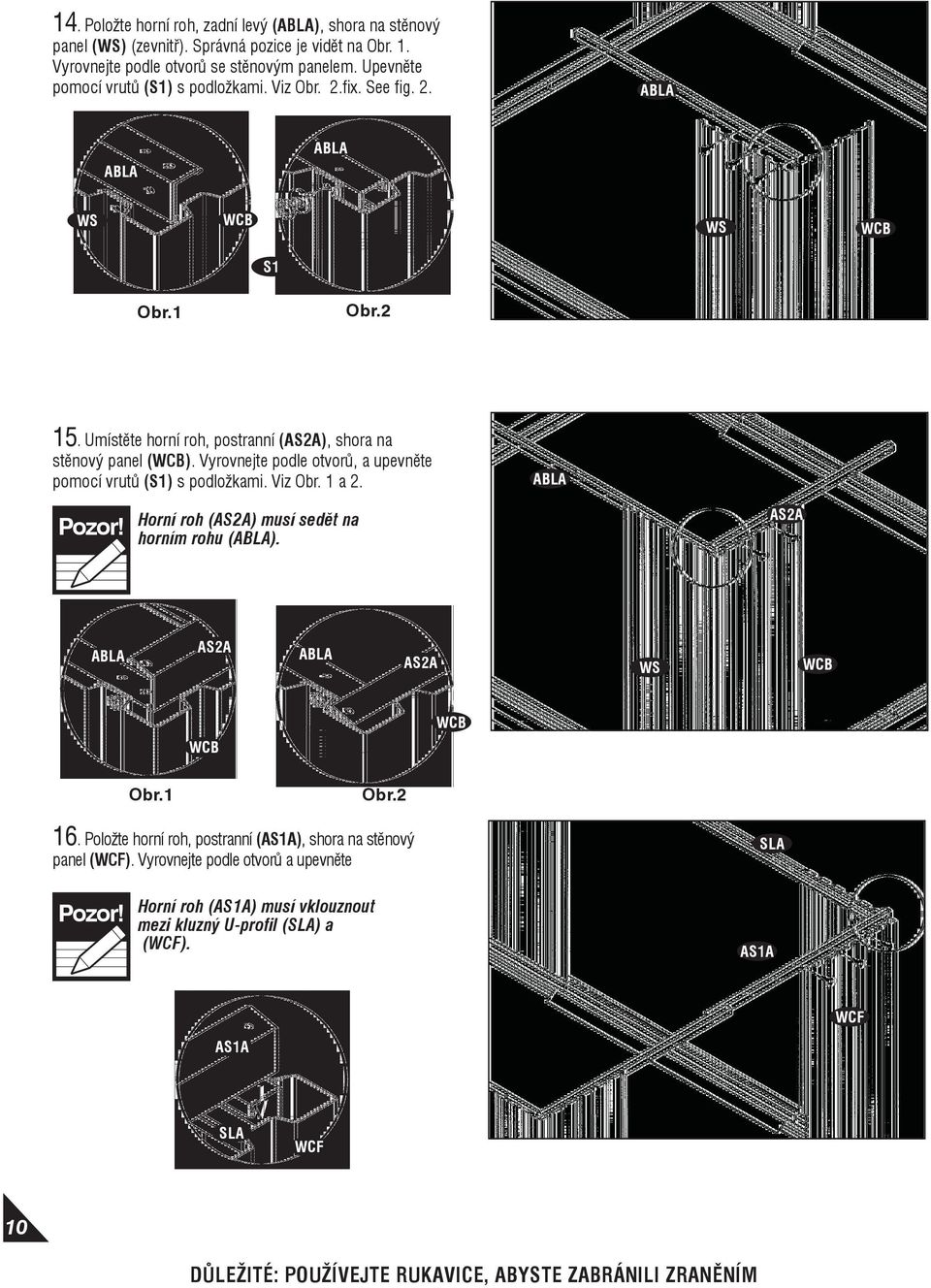 Vyrovnejte podle otvorů, a upevněte pomocí vrutů () s podložkami. Viz Obr. 1 a 2. ABLA Horní roh (AS2A) musí sedět na horním rohu (ABLA). AS2A ABLA AS2A ABLA AS2A 16.