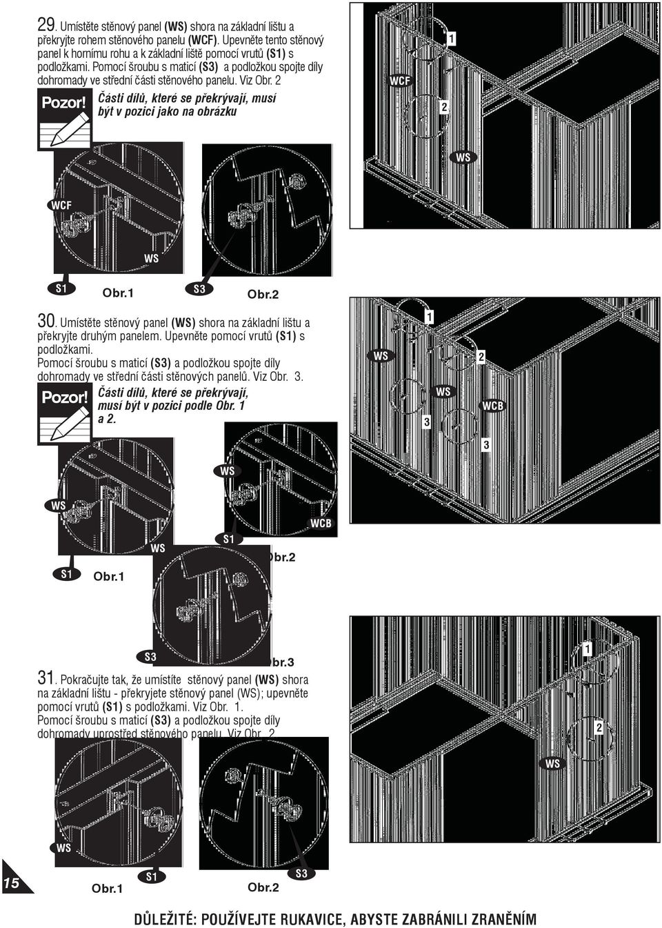 Umístěte stěnový panel () shora na základní lištu a překryjte druhým panelem. Upevněte pomocí vrutů () s podložkami.